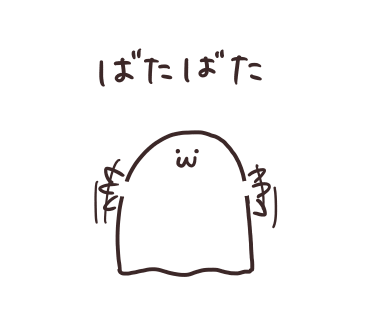 ばたばたと喜ぶゆるもひおばけ